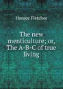 The new menticulture; or, The A-B-C of true living - Horace Fletcher