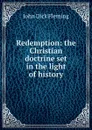 Redemption: the Christian doctrine set in the light of history - John Dick Fleming