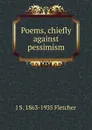 Poems, chiefly against pessimism - J S. 1863-1935 Fletcher