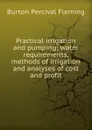 Practical irrigation and pumping; water requirements, methods of irrigation and analyses of cost and profit - Burton Percival Fleming