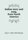 Indian story and song, from North America - Alice C. 1838-1923 Fletcher