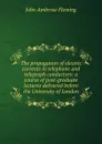 The propagation of electric currents in telephone and telegraph conductors: a course of post-graduate lectures delivered before the University of London - John Ambrose Fleming