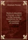 Medical education in Europe: a report to the Carnegie foundation for the advancement of teaching - Abraham Flexner