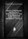 History of Pittsburgh and Environs: From Prehistoric Days to the Beginning of the American Revolution, Volume 6 - George Thornton Fleming