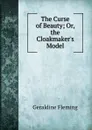 The Curse of Beauty; Or, the Cloakmaker.s Model - Geraldine Fleming