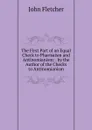 The First Part of an Equal Check to Pharisaism and Antinomianism: . by the Author of the Checks to Antinomianism - John Fletcher
