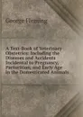 A Text-Book of Veterinary Obstetrics: Including the Diseases and Accidents Incidental to Pregnancy, Parturition, and Early Age in the Domesticated Animals - George Fleming