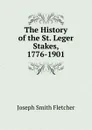 The History of the St. Leger Stakes, 1776-1901 - Fletcher Joseph Smith