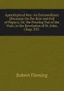 Apocalyptical Key: An Extraordinary Discourse On the Rise and Fall of Papacy; Or, the Pouring Out of the Vials, in the Revelation of St. John, Chap. XVI . - Robert Fleming