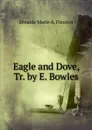 Eagle and Dove, Tr. by E. Bowles - Zénaïde Marie A. Fleuriot
