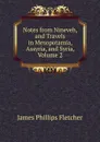 Notes from Nineveh, and Travels in Mesopotamia, Assyria, and Syria, Volume 2 - James Phillips Fletcher