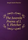 The Juvenile Poems of J.S. Fletcher - Fletcher Joseph Smith