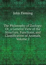 The Philosophy of Zoology: Or, a General View of the Structure, Functions, and Classification of Animals, Volume 2 - John Fleming