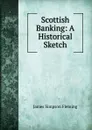 Scottish Banking: A Historical Sketch - James Simpson Fleming