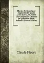 Histoire Ecclesiastique: Augmentee De Quatre Livres (Les Ci, Cii, Ciii Et Civ) Comprenant L.histoire Du Quinzieme Siecle, Volume 6 (French Edition) - Fleury Claude