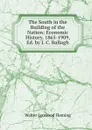 The South in the Building of the Nation: Economic History, 1865-1909, Ed. by J. C. Ballagh - Walter Lynwood Fleming