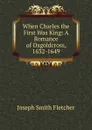 When Charles the First Was King: A Romance of Osgoldcross, 1632-1649 - Fletcher Joseph Smith