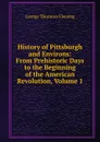History of Pittsburgh and Environs: From Prehistoric Days to the Beginning of the American Revolution, Volume 1 - George Thornton Fleming
