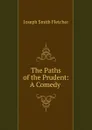 The Paths of the Prudent: A Comedy . - Fletcher Joseph Smith