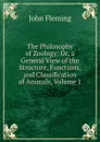 The Philosophy of Zoology: Or, a General View of the Structure, Functions, and Classification of Animals, Volume 1 - John Fleming