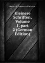 Kleinere Schriften, Volume 1,.part 2 (German Edition) - Heinrich Leberecht Fleischer