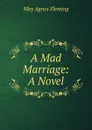 A Mad Marriage: A Novel - Fleming May Agnes