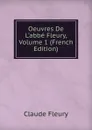Oeuvres De L.abbe Fleury, Volume 1 (French Edition) - Fleury Claude
