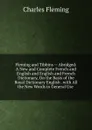 Fleming and Tibbins -- Abridged: A New and Complete French and English and English and French Dictionary, On the Basis of the Royal Dictionary English . with All the New Words in General Use . - Charles Fleming