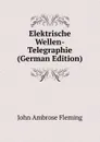 Elektrische Wellen-Telegraphie (German Edition) - John Ambrose Fleming