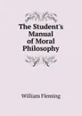 The Student.s Manual of Moral Philosophy - William F. Fleming