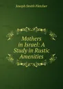 Mothers in Israel: A Study in Rustic Amenities - Fletcher Joseph Smith