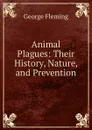 Animal Plagues: Their History, Nature, and Prevention - George Fleming