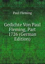 Gedichte Von Paul Fleming, Part 1726 (German Edition) - Paul Fleming