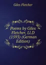Poems by Giles Fletcher, Ll.D (1593) (German Edition) - Giles Fletcher