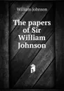 The papers of Sir William Johnson - william johnson