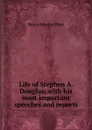 Life of Stephen A. Douglas; with his most important speeches and reports - Henry Martyn Flint