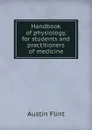 Handbook of physiology, for students and practitioners of medicine - Flint Austin