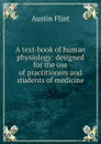 A text-book of human physiology: designed for the use of practitioners and students of medicine - Flint Austin