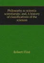 Philosophy as scientia scientiarum: and, A history of classifications of the sciences - Flint Robert