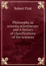Philosophy as scientia scientiarum: and A history of classifications of the sciences - Flint Robert