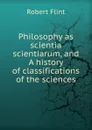 Philosophy as scientia scientiarum, and A history of classifications of the sciences - Flint Robert