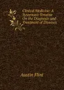 Clinical Medicine: A Systematic Treatise On the Diagnosis and Treatment of Diseases - Flint Austin