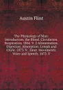 The Physiology of Man: Introduction. the Blood. Circulation. Respiration. 1866. V. 2 Alimentation. Digestion. Absorption. Lymph and Chyle. 1873. V. . Heat. Movements. Voice and Speech. 1873. V. - Flint Austin