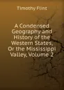 A Condensed Geography and History of the Western States, Or the Mississippi Valley, Volume 2 - Timothy Flint