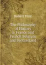 The Philosophy of History in France and French Belgium and Switzerland - Flint Robert