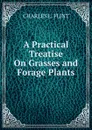 A Practical Treatise On Grasses and Forage Plants - Charles L. Flint