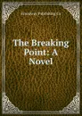 The Breaking Point: A Novel - Broadway Publishing Co