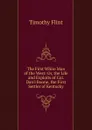 The First White Man of the West: Or, the Life and Exploits of Col. Dan.l Boone, the First Settler of Kentucky - Timothy Flint