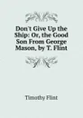 Don.t Give Up the Ship: Or, the Good Son From George Mason, by T. Flint. - Timothy Flint