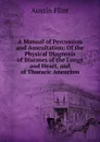 A Manual of Percussion and Auscultation: Of the Physical Diagnosis of Diseases of the Lungs and Heart, and of Thoracic Aneurism - Flint Austin